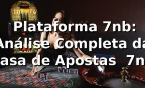 ⭐ Plataforma 7nb: Análise Completa da Casa de Apostas | 7nb