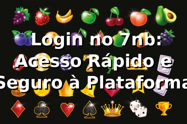 ⭐ Login no 7nb: Acesso Rápido e Seguro à Plataforma